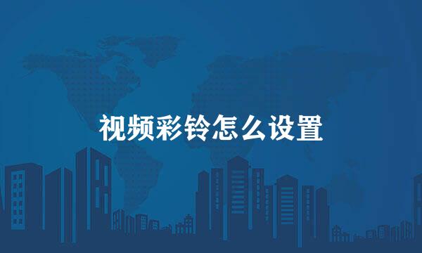 视频彩铃怎么设置