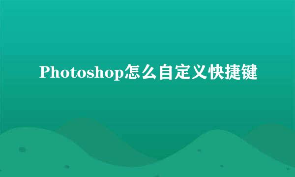 Photoshop怎么自定义快捷键