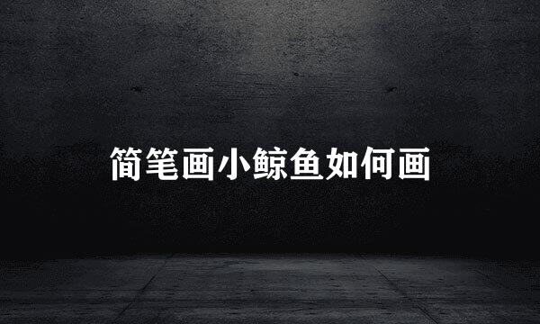简笔画小鲸鱼如何画