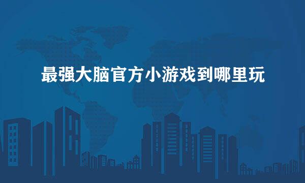 最强大脑官方小游戏到哪里玩