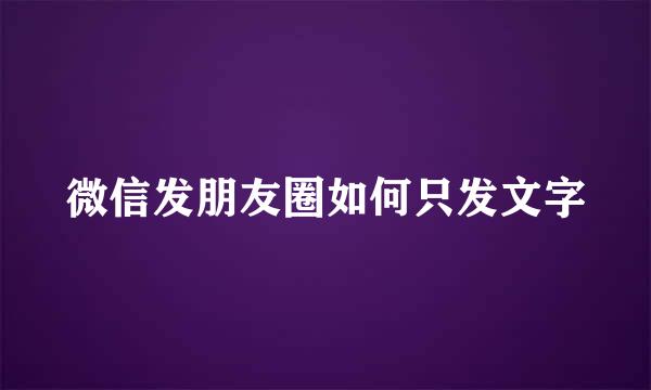 微信发朋友圈如何只发文字