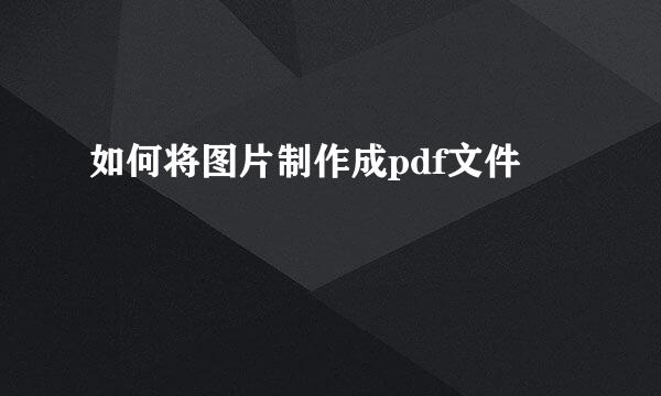如何将图片制作成pdf文件