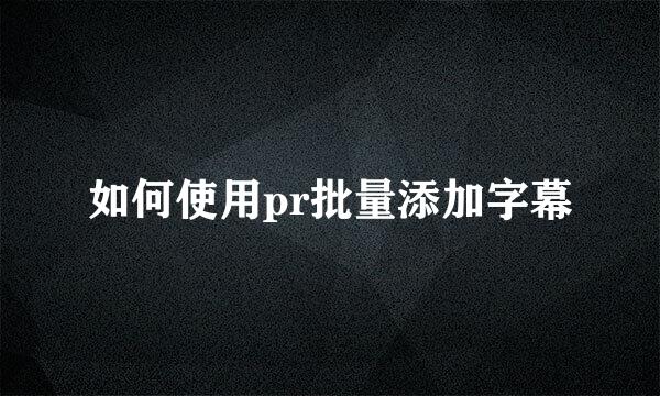 如何使用pr批量添加字幕