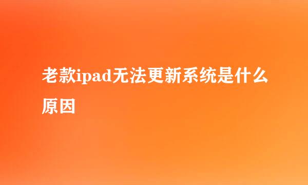 老款ipad无法更新系统是什么原因