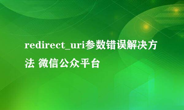 redirect_uri参数错误解决方法 微信公众平台