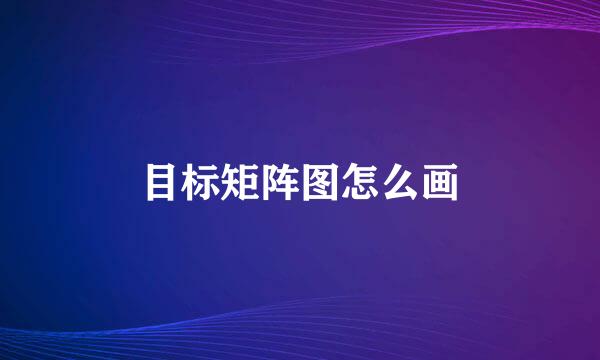 目标矩阵图怎么画