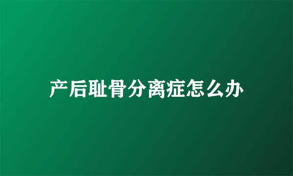 产后耻骨分离症怎么办