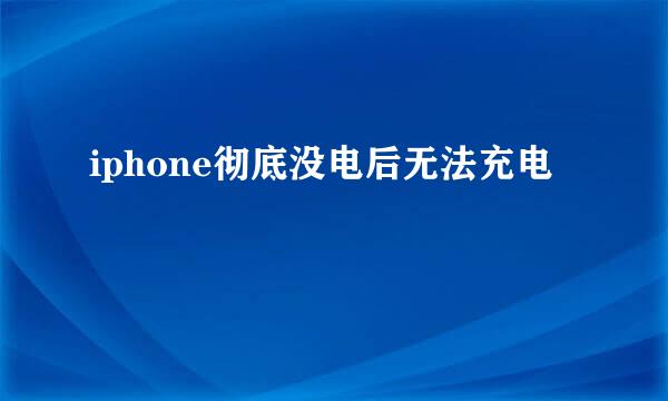 iphone彻底没电后无法充电