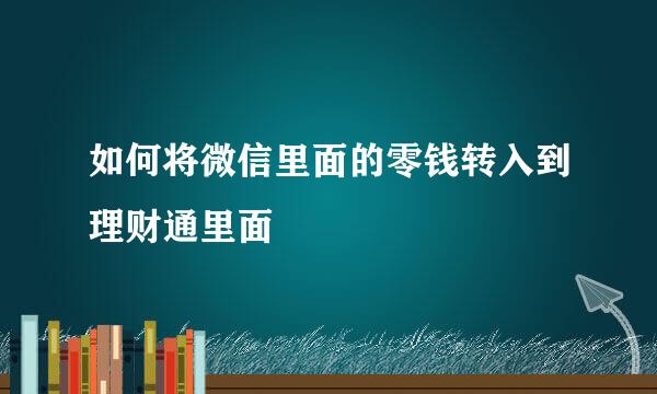 如何将微信里面的零钱转入到理财通里面