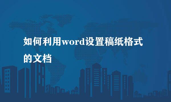 如何利用word设置稿纸格式的文档