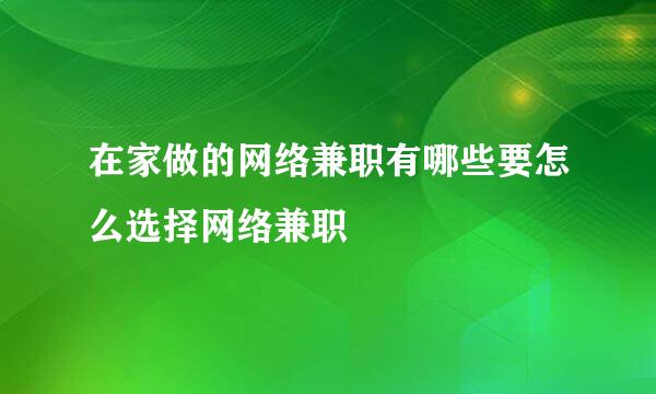 在家做的网络兼职有哪些要怎么选择网络兼职