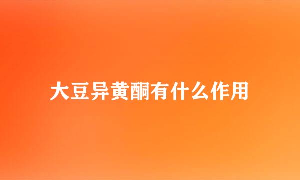 大豆异黄酮有什么作用
