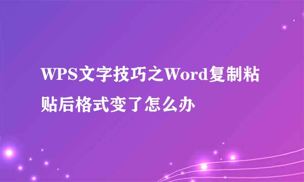 WPS文字技巧之Word复制粘贴后格式变了怎么办