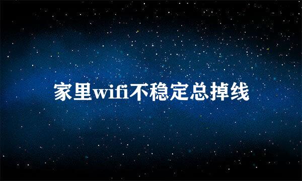 家里wifi不稳定总掉线