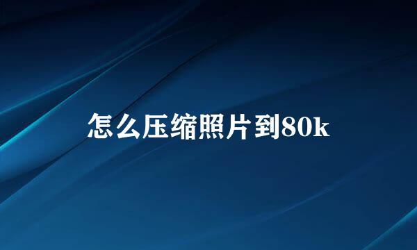 怎么压缩照片到80k