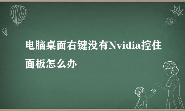 电脑桌面右键没有Nvidia控住面板怎么办