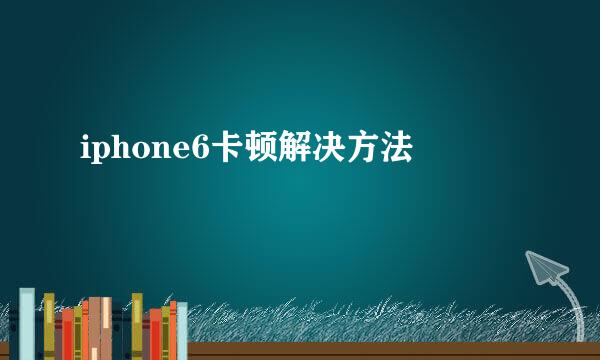 iphone6卡顿解决方法