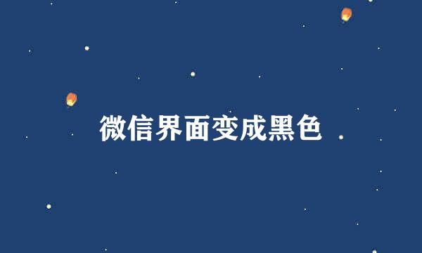 微信界面变成黑色