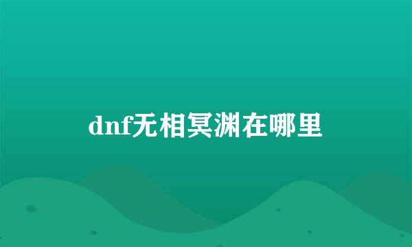 dnf无相冥渊在哪里