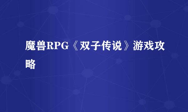 魔兽RPG《双子传说》游戏攻略