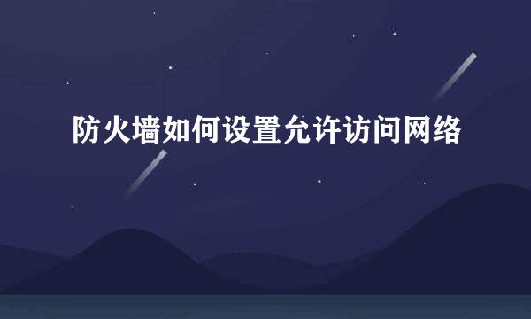 防火墙如何设置允许访问网络