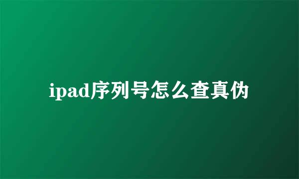 ipad序列号怎么查真伪
