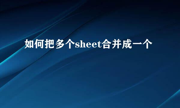 如何把多个sheet合并成一个