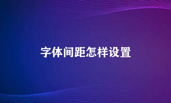 字体间距怎样设置