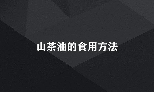 山茶油的食用方法