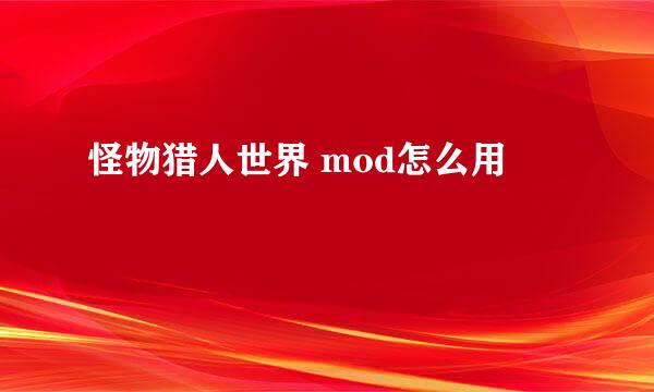 怪物猎人世界 mod怎么用