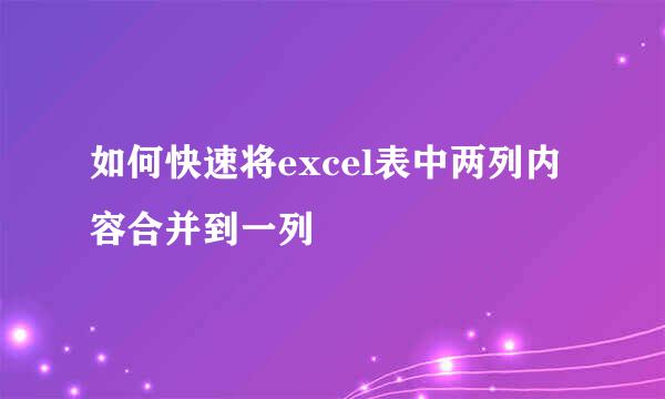 如何快速将excel表中两列内容合并到一列