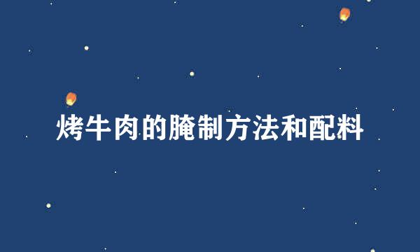 烤牛肉的腌制方法和配料