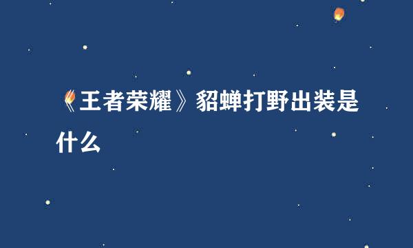 《王者荣耀》貂蝉打野出装是什么