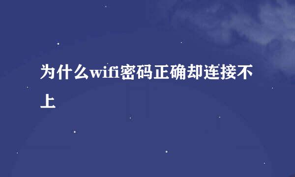 为什么wifi密码正确却连接不上