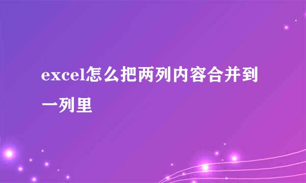 excel怎么把两列内容合并到一列里