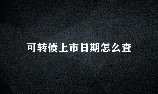 可转债上市日期怎么查