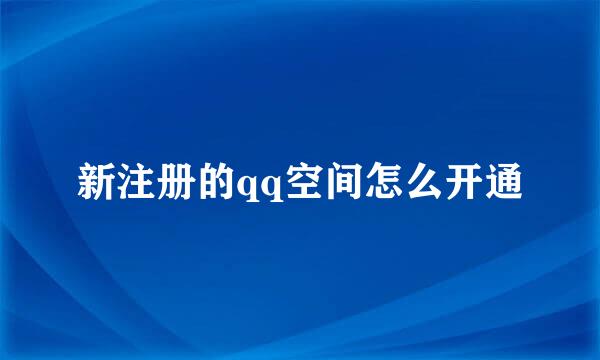 新注册的qq空间怎么开通