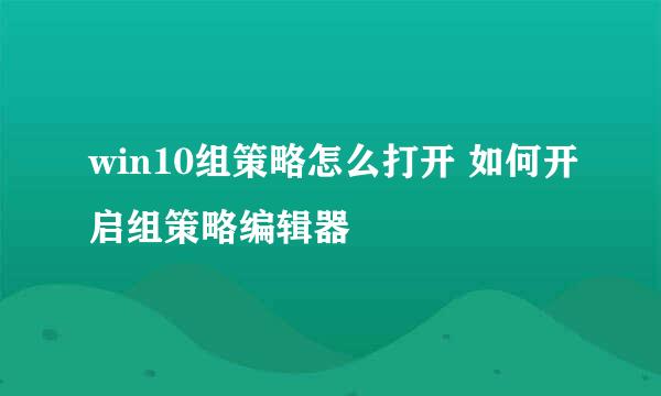 win10组策略怎么打开 如何开启组策略编辑器