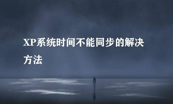 XP系统时间不能同步的解决方法