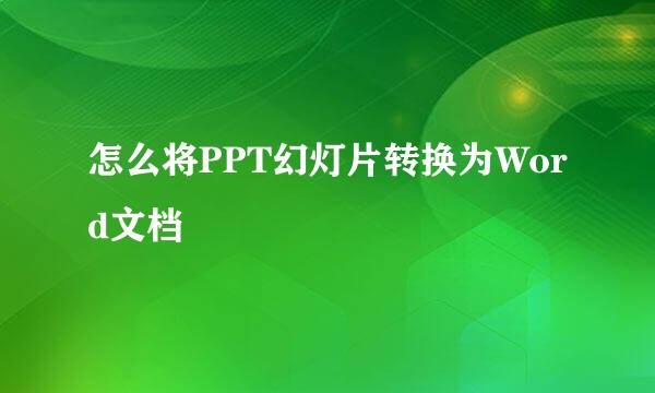 怎么将PPT幻灯片转换为Word文档