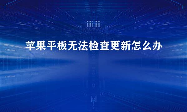 苹果平板无法检查更新怎么办