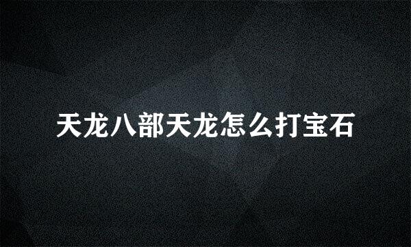 天龙八部天龙怎么打宝石