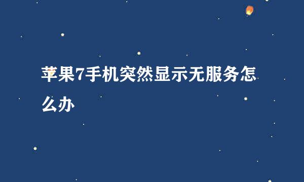 苹果7手机突然显示无服务怎么办