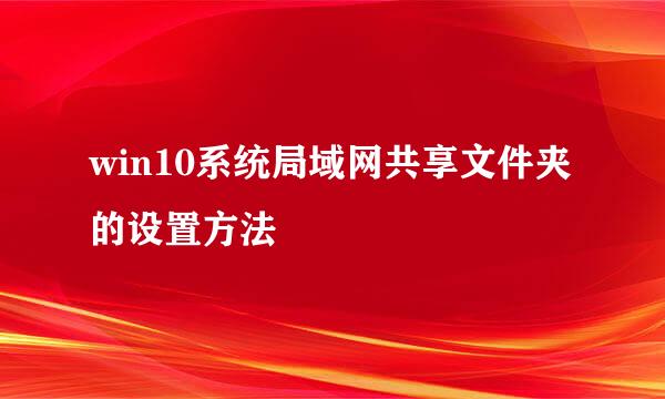 win10系统局域网共享文件夹的设置方法