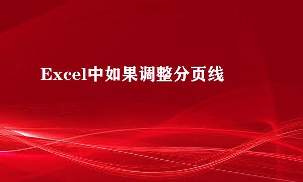 Excel中如果调整分页线