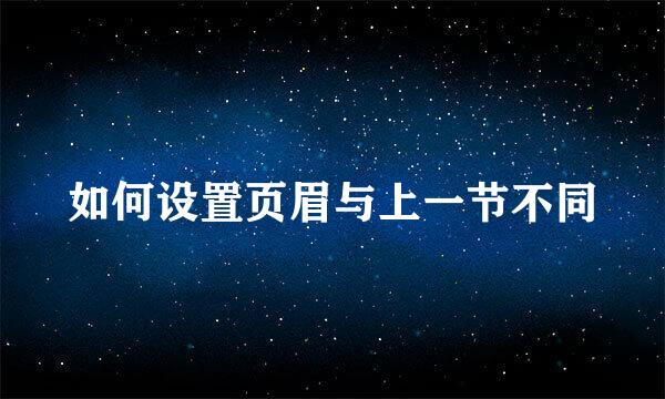 如何设置页眉与上一节不同