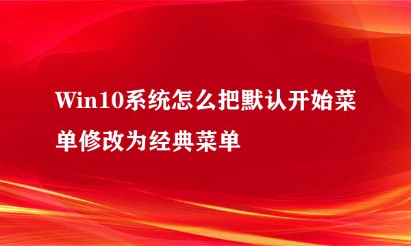 Win10系统怎么把默认开始菜单修改为经典菜单