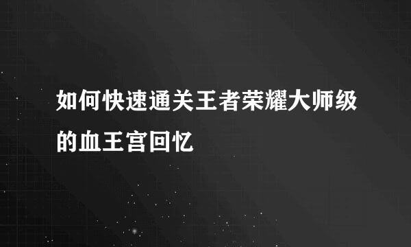 如何快速通关王者荣耀大师级的血王宫回忆
