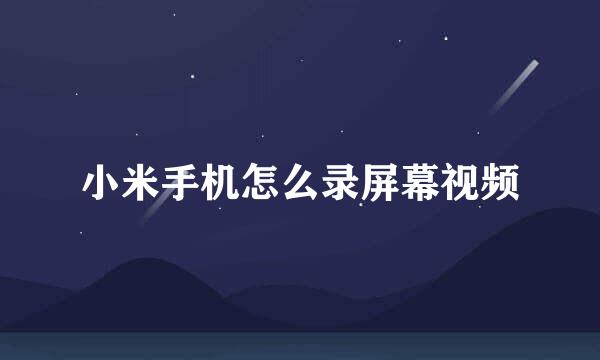 小米手机怎么录屏幕视频