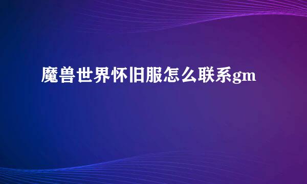 魔兽世界怀旧服怎么联系gm